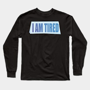 I Am Tired Long Sleeve T-Shirt